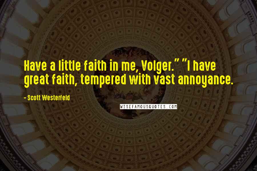 Scott Westerfeld quotes: Have a little faith in me, Volger." "I have great faith, tempered with vast annoyance.