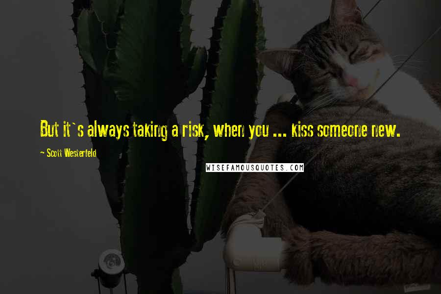 Scott Westerfeld quotes: But it's always taking a risk, when you ... kiss someone new.