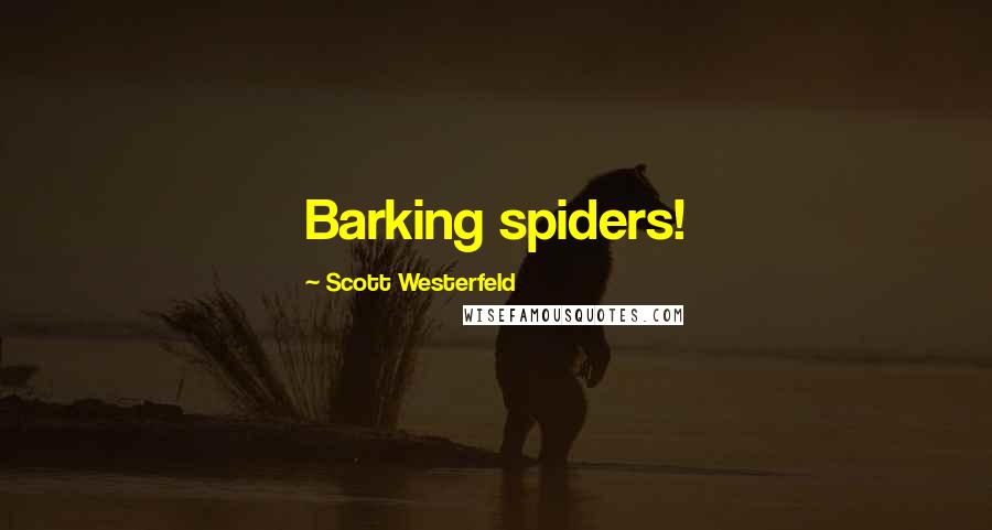 Scott Westerfeld quotes: Barking spiders!