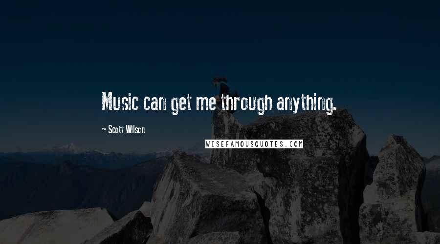 Scott Wilson quotes: Music can get me through anything.