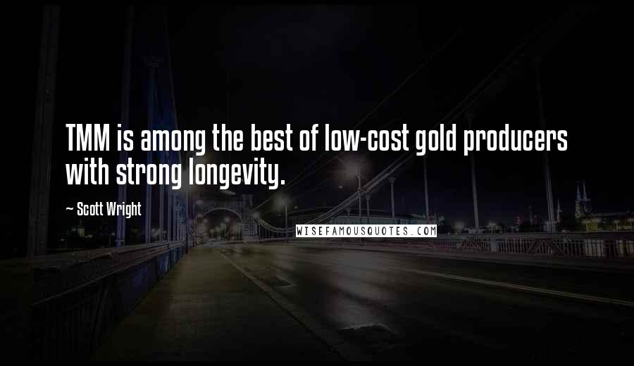 Scott Wright quotes: TMM is among the best of low-cost gold producers with strong longevity.