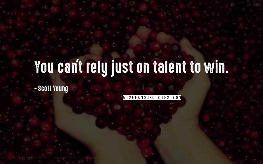 Scott Young quotes: You can't rely just on talent to win.