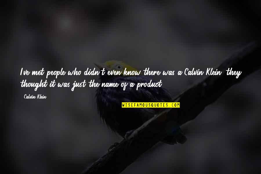 Scotten Custom Quotes By Calvin Klein: I've met people who didn't even know there Scotten Custom Quotes By Calvin Klein: I've met people who didn't even know there