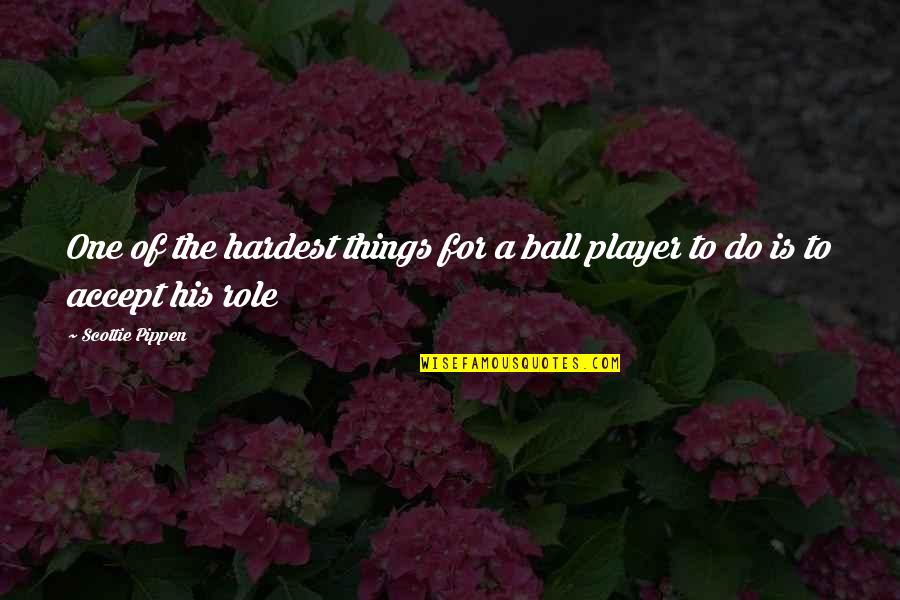 Scottie Pippen Basketball Quotes By Scottie Pippen: One of the hardest things for a ball
