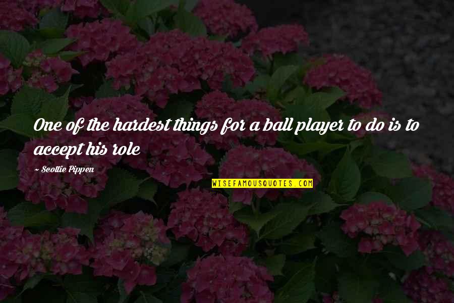 Scottie Quotes By Scottie Pippen: One of the hardest things for a ball