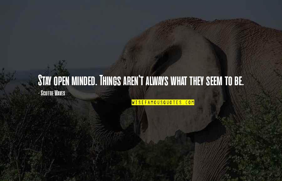 Scottie Quotes By Scottie Waves: Stay open minded. Things aren't always what they