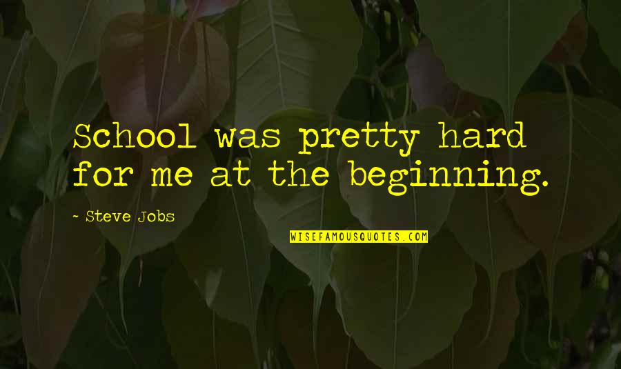 Scottie Somers Quotes By Steve Jobs: School was pretty hard for me at the