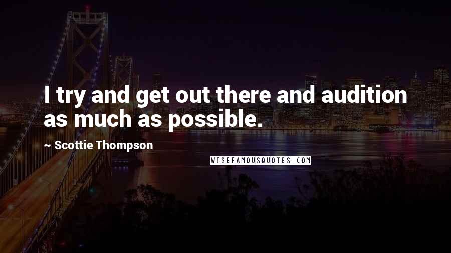 Scottie Thompson quotes: I try and get out there and audition as much as possible.