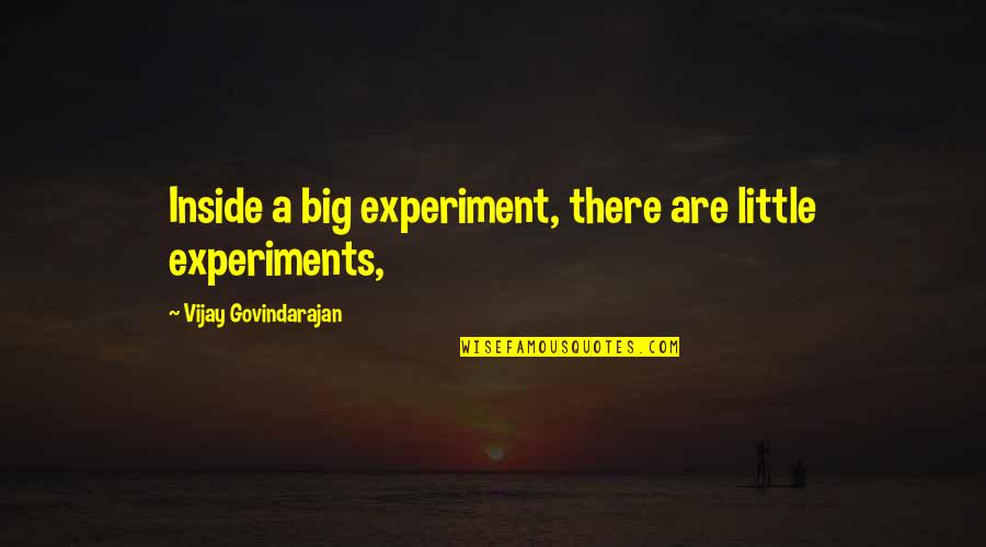 Scottish Adage Quotes By Vijay Govindarajan: Inside a big experiment, there are little experiments,