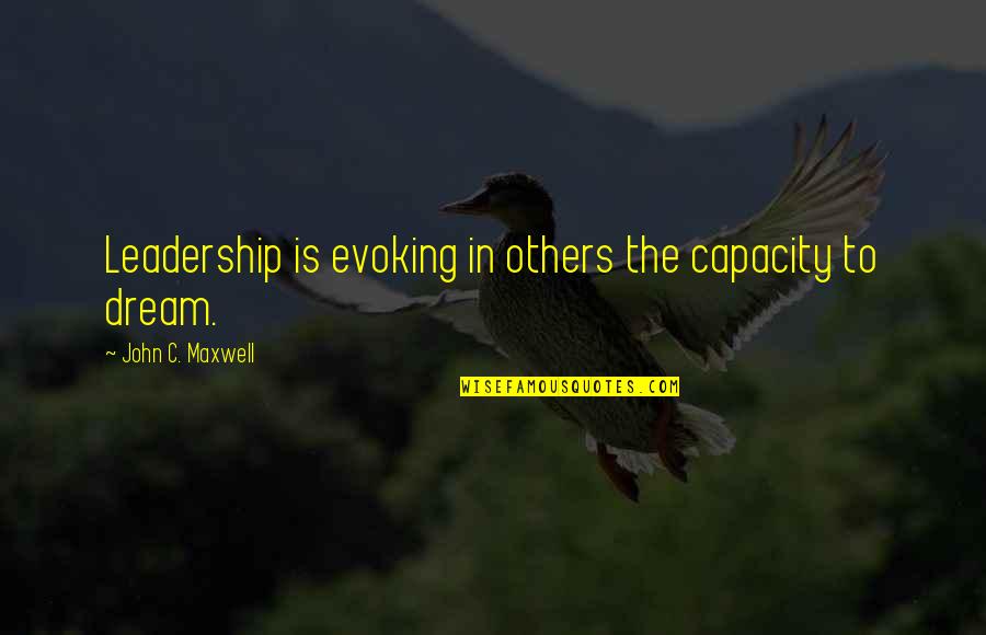 Scottish Gaelic War Quotes By John C. Maxwell: Leadership is evoking in others the capacity to Scottish Gaelic War Quotes By John C. Maxwell: Leadership is evoking in others the capacity to