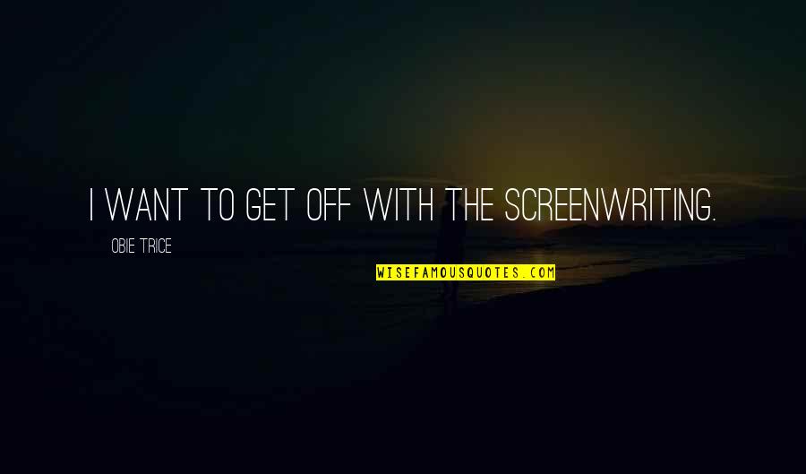 Scottish Gas Boiler Quotes By Obie Trice: I want to get off with the screenwriting.