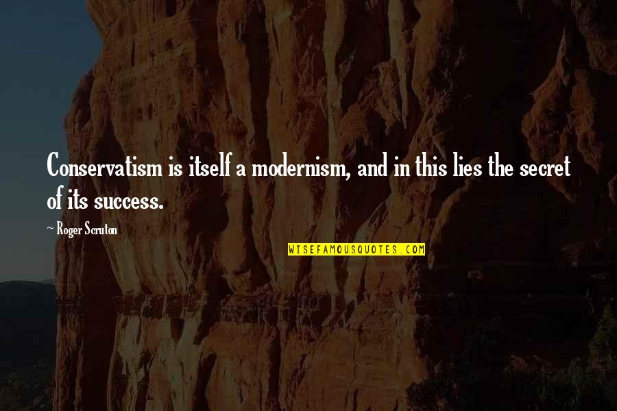 Scottish Good Luck Quotes By Roger Scruton: Conservatism is itself a modernism, and in this