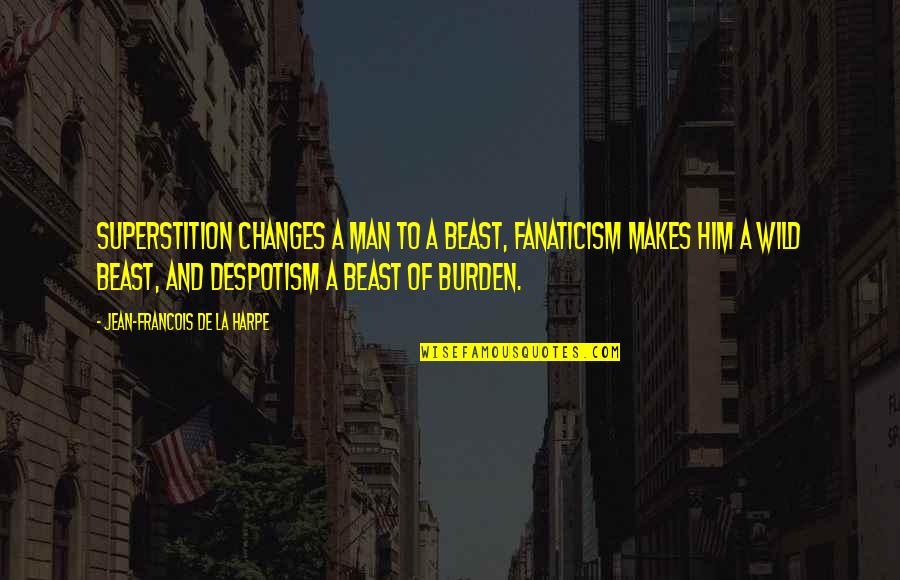 Scottish Good Will Quotes By Jean-Francois De La Harpe: Superstition changes a man to a beast, fanaticism