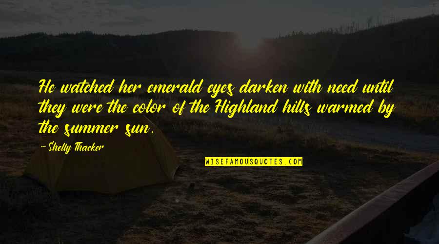 Scottish Highlanders Quotes By Shelly Thacker: He watched her emerald eyes darken with need