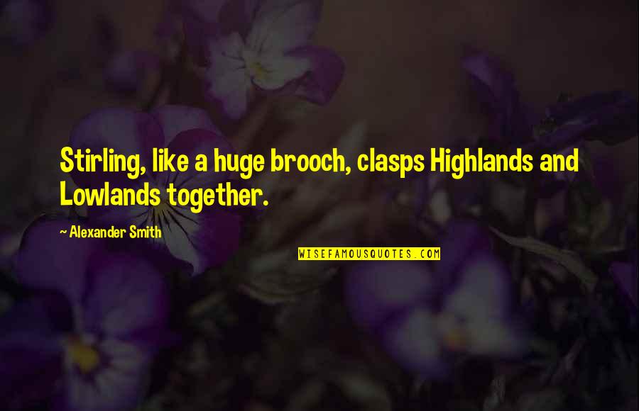 Scottish Highlands Quotes By Alexander Smith: Stirling, like a huge brooch, clasps Highlands and