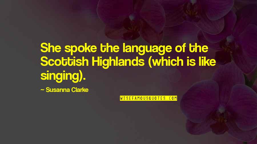 Scottish Highlands Quotes By Susanna Clarke: She spoke the language of the Scottish Highlands