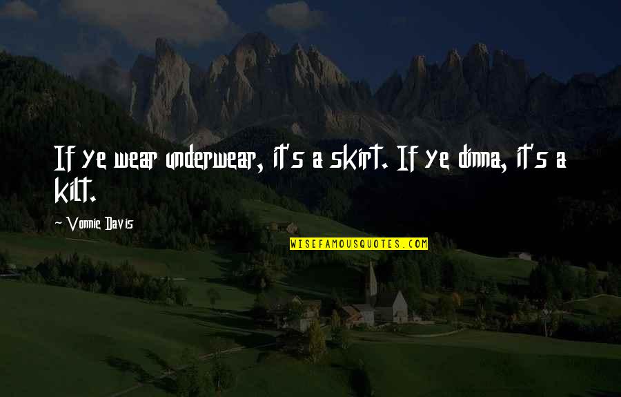 Scottish Kilt Quotes By Vonnie Davis: If ye wear underwear, it's a skirt. If