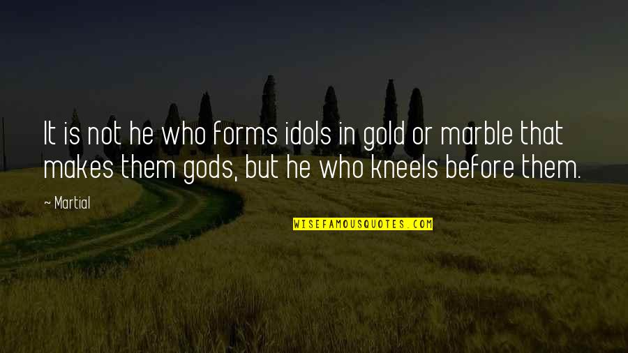 Scottish Penal System Quotes By Martial: It is not he who forms idols in Scottish Penal System Quotes By Martial: It is not he who forms idols in
