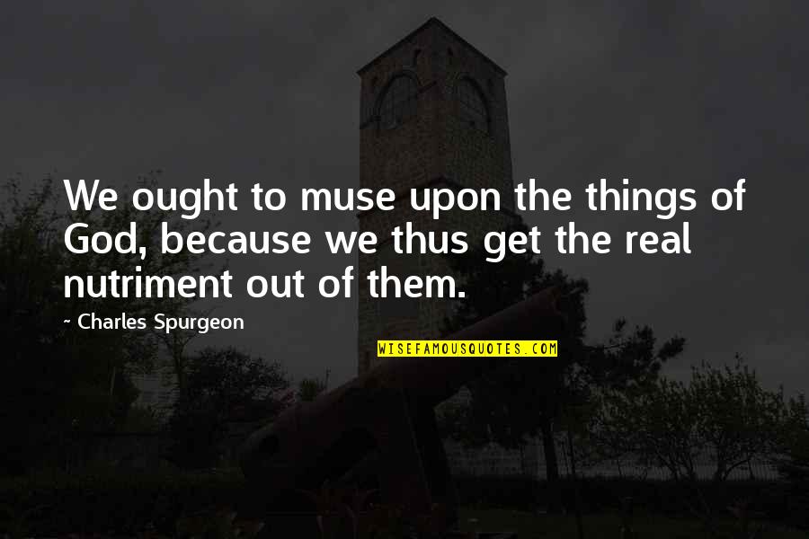 Scottish Poet Quotes By Charles Spurgeon: We ought to muse upon the things of
