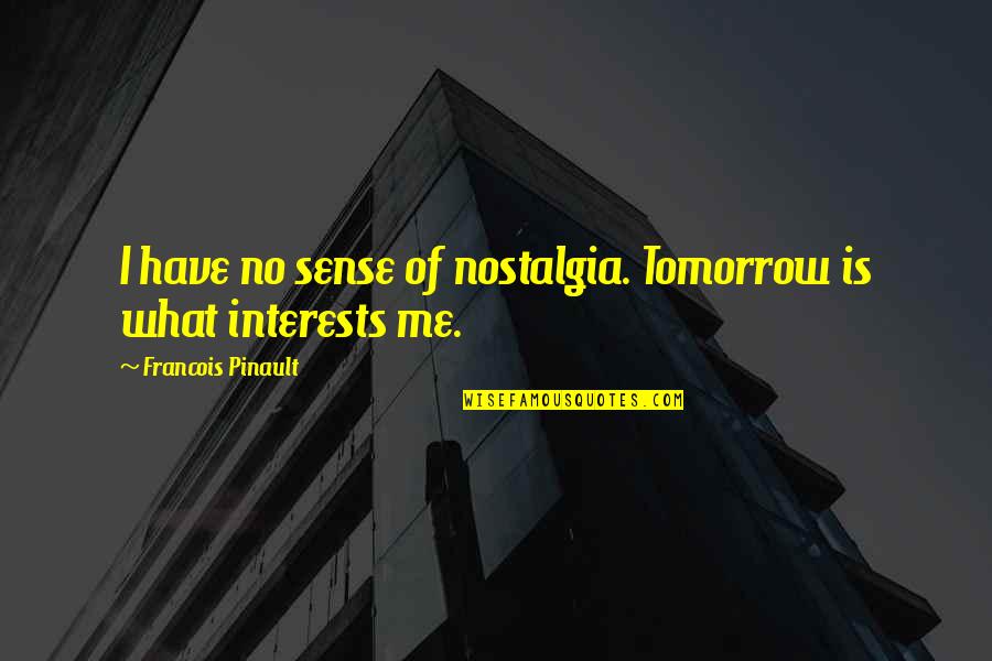 Scottish Poet Quotes By Francois Pinault: I have no sense of nostalgia. Tomorrow is