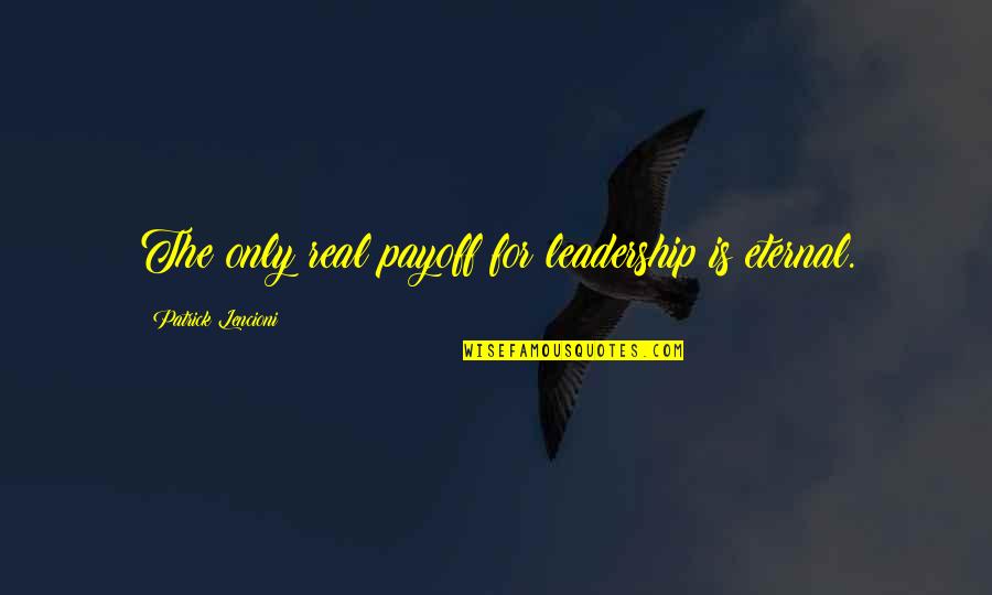 Scottish Power Energy Quotes By Patrick Lencioni: The only real payoff for leadership is eternal. Scottish Power Energy Quotes By Patrick Lencioni: The only real payoff for leadership is eternal.