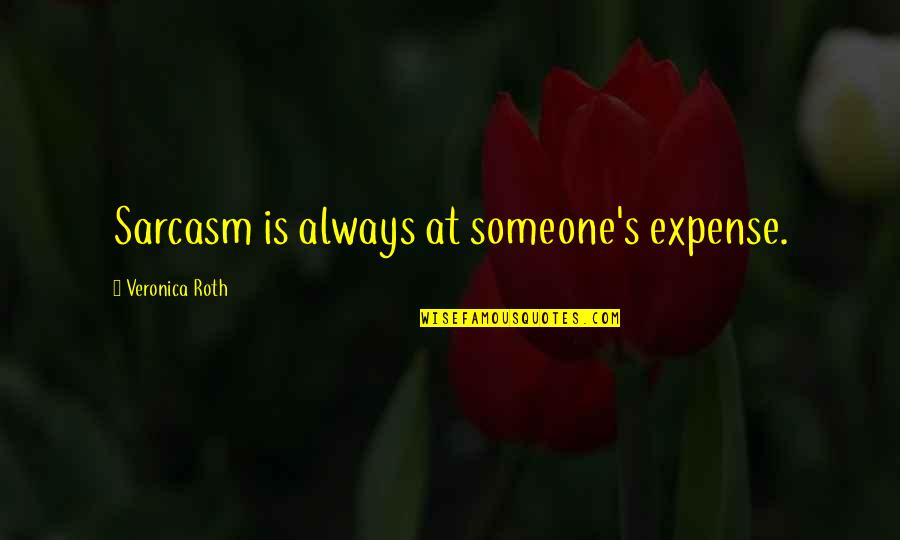 Scottish Provident Quotes By Veronica Roth: Sarcasm is always at someone's expense.