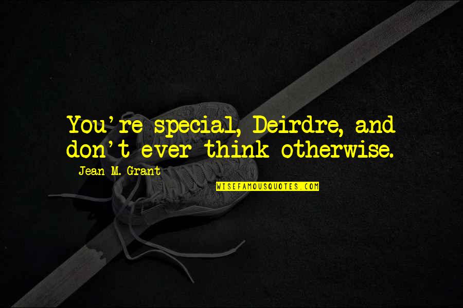 Scottish Quotes By Jean M. Grant: You're special, Deirdre, and don't ever think otherwise.