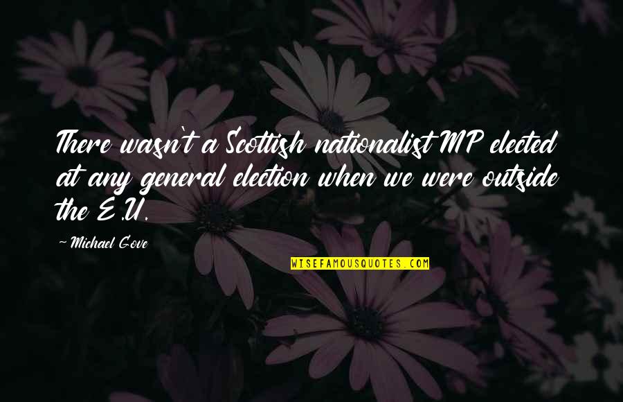 Scottish Quotes By Michael Gove: There wasn't a Scottish nationalist MP elected at