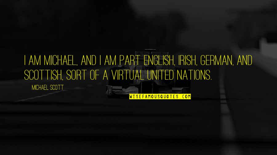 Scottish Quotes By Michael Scott: I am Michael, and I am part English,