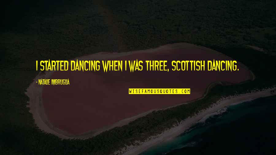 Scottish Quotes By Natalie Imbruglia: I started dancing when I was three, Scottish