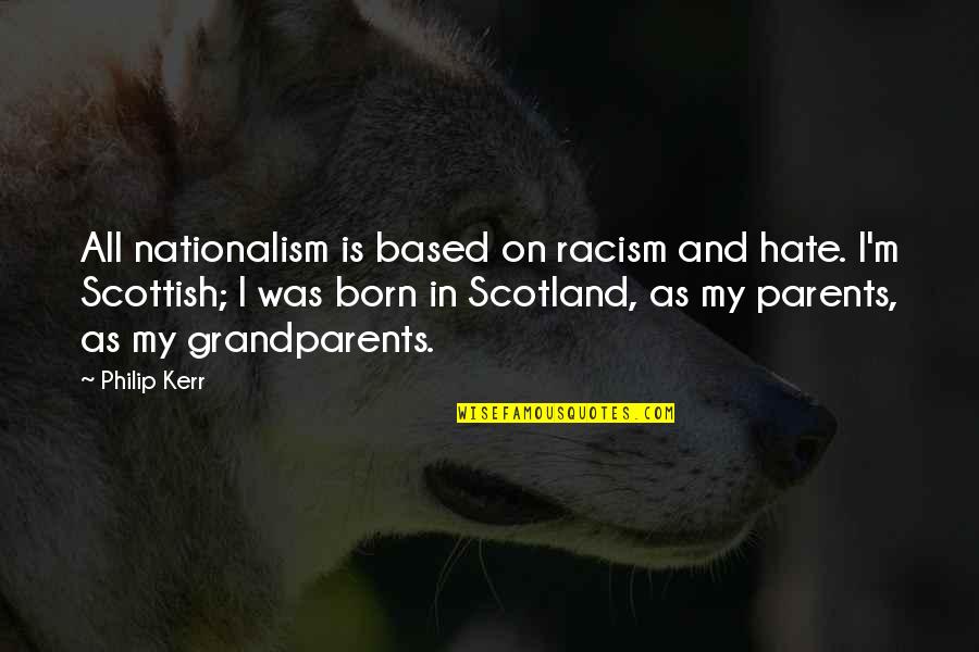 Scottish Quotes By Philip Kerr: All nationalism is based on racism and hate.