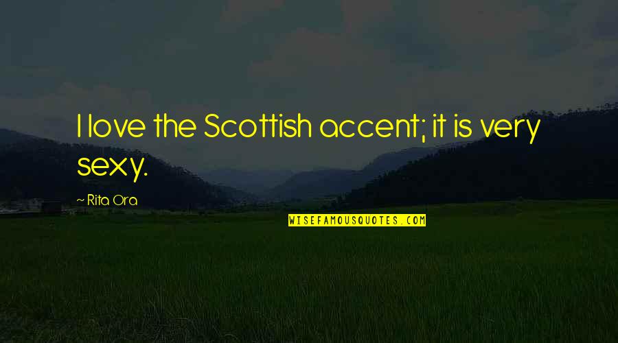Scottish Quotes By Rita Ora: I love the Scottish accent; it is very