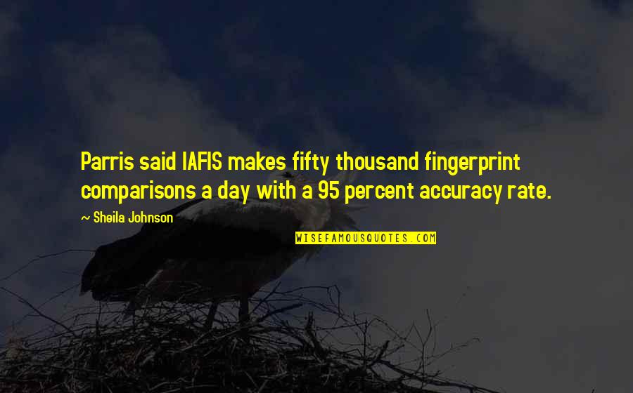 Scottish Widows Quotes By Sheila Johnson: Parris said IAFIS makes fifty thousand fingerprint comparisons