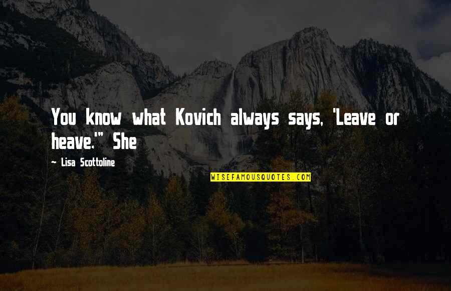 Scottoline Lisa Quotes By Lisa Scottoline: You know what Kovich always says, 'Leave or