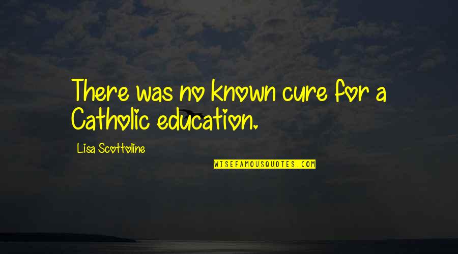 Scottoline Lisa Quotes By Lisa Scottoline: There was no known cure for a Catholic