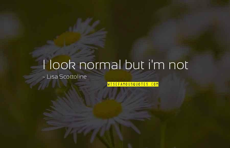 Scottoline Lisa Quotes By Lisa Scottoline: I look normal but i'm not