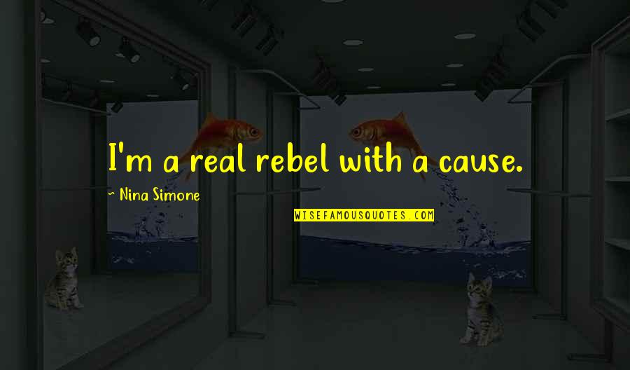 Scottoline Serritella Quotes By Nina Simone: I'm a real rebel with a cause. Scottoline Serritella Quotes By Nina Simone: I'm a real rebel with a cause.