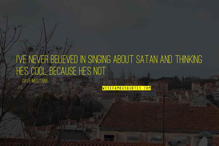 Scottsdale Az Quotes By Dave Mustaine: I've never believed in singing about Satan and Scottsdale Az Quotes By Dave Mustaine: I've never believed in singing about Satan and