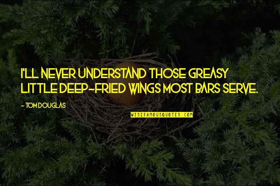 Scottsdale Az Quotes By Tom Douglas: I'll never understand those greasy little deep-fried wings