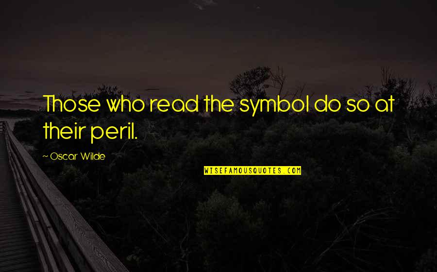Scotty Bowman Quotes By Oscar Wilde: Those who read the symbol do so at Scotty Bowman Quotes By Oscar Wilde: Those who read the symbol do so at