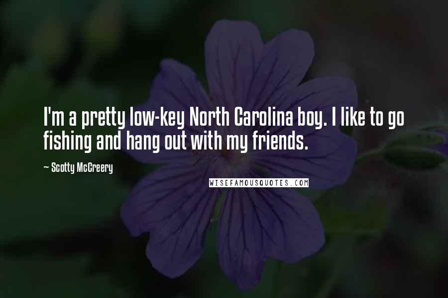 Scotty McCreery quotes: I'm a pretty low-key North Carolina boy. I like to go fishing and hang out with my friends.