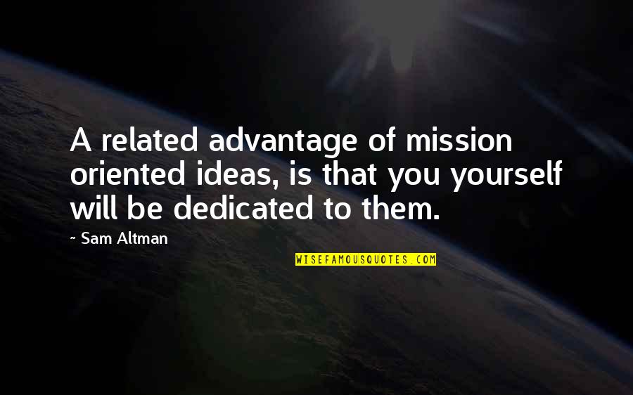Scotty Mccreery Quotes By Sam Altman: A related advantage of mission oriented ideas, is Scotty Mccreery Quotes By Sam Altman: A related advantage of mission oriented ideas, is