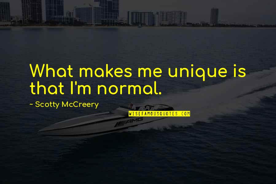Scotty Mccreery Quotes By Scotty McCreery: What makes me unique is that I'm normal. Scotty Mccreery Quotes By Scotty McCreery: What makes me unique is that I'm normal.
