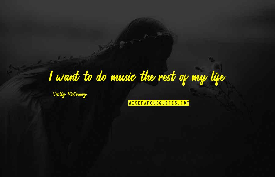 Scotty Mccreery Quotes By Scotty McCreery: I want to do music the rest of Scotty Mccreery Quotes By Scotty McCreery: I want to do music the rest of