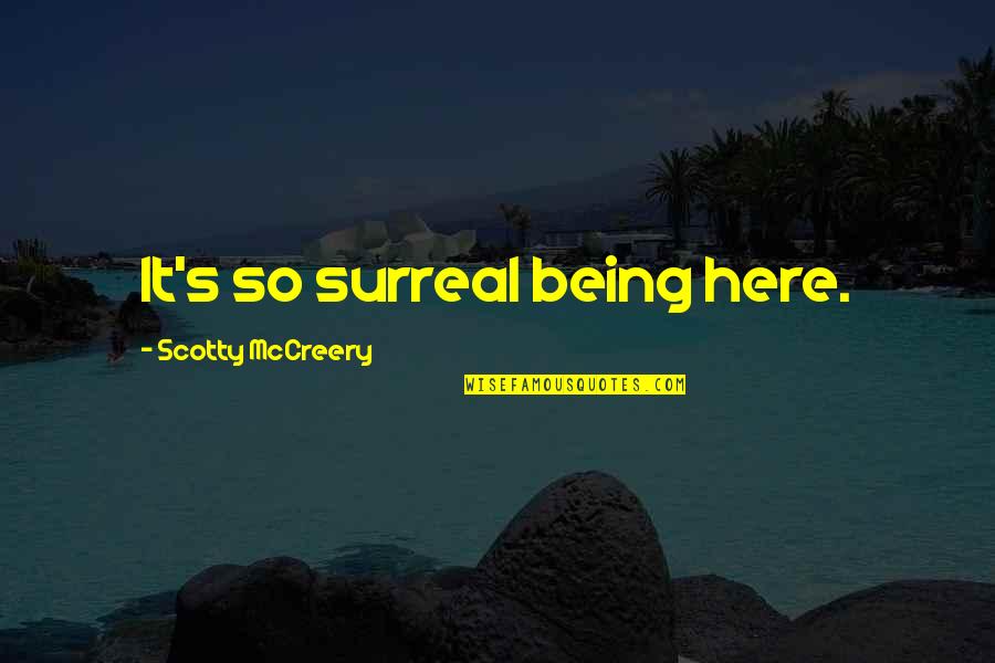 Scotty Mccreery Quotes By Scotty McCreery: It's so surreal being here. Scotty Mccreery Quotes By Scotty McCreery: It's so surreal being here.