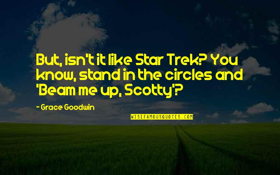 Scotty On Star Trek Quotes By Grace Goodwin: But, isn't it like Star Trek? You know, Scotty On Star Trek Quotes By Grace Goodwin: But, isn't it like Star Trek? You know,