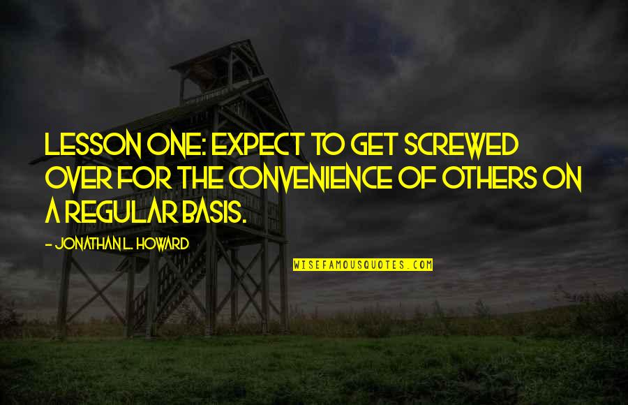 Scotty On Star Trek Quotes By Jonathan L. Howard: Lesson one: expect to get screwed over for Scotty On Star Trek Quotes By Jonathan L. Howard: Lesson one: expect to get screwed over for