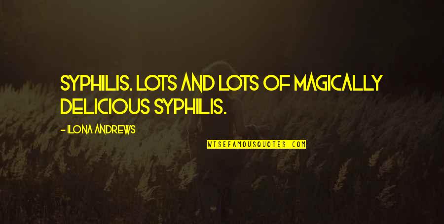 Scotty Sire Quotes By Ilona Andrews: Syphilis. Lots and lots of magically delicious Syphilis. Scotty Sire Quotes By Ilona Andrews: Syphilis. Lots and lots of magically delicious Syphilis.