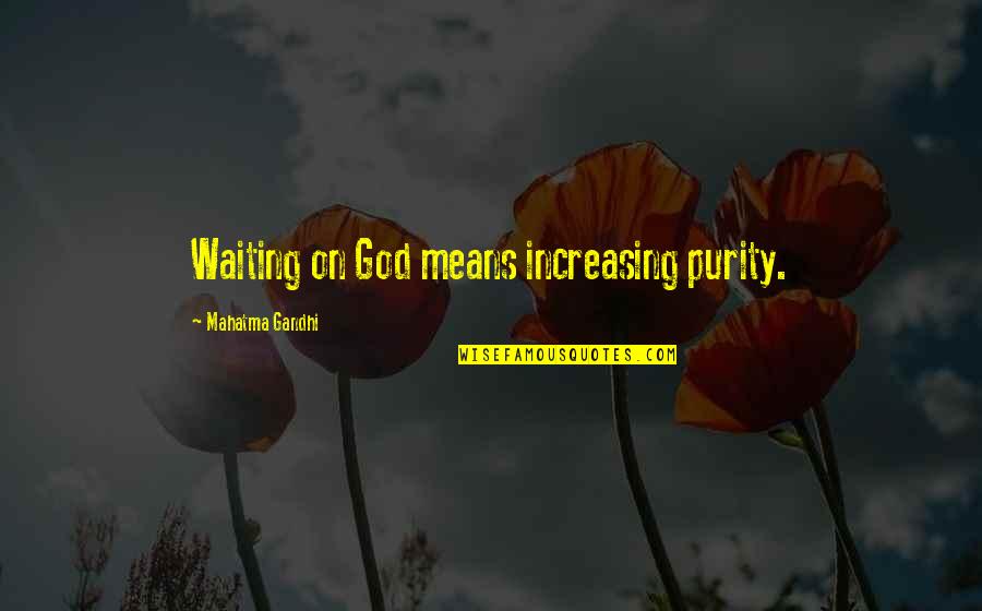 Scottys Bar Quotes By Mahatma Gandhi: Waiting on God means increasing purity.