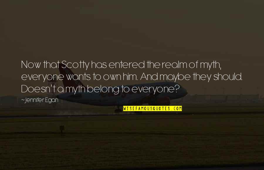 Scotty's Quotes By Jennifer Egan: Now that Scotty has entered the realm of